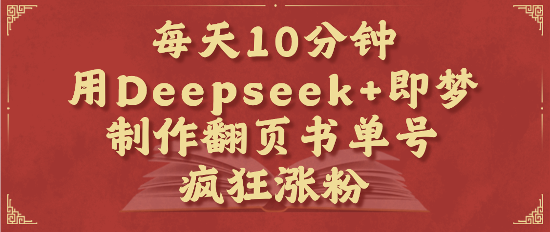每天十分钟，用Deepseek+即梦，制作翻页书单号，疯狂涨粉，单日变现1000+-知享知识网