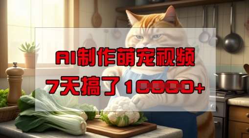 靠AI制作萌宠视频，操作简单门槛低，有手机就行，7天搞了1W-知享知识库