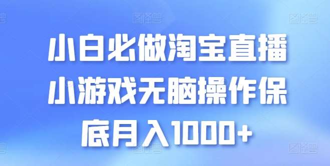 小白必做淘宝直播小游戏无脑操作保底月入1000+【揭秘】-知享知识库