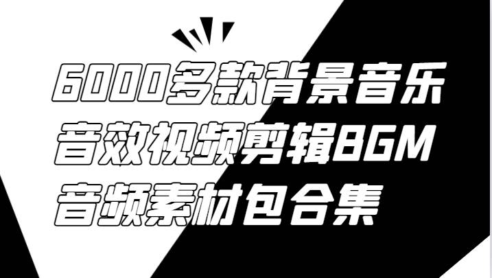 6000多款背景音乐音效视频剪辑BGM音频素材包合集-知享知识库