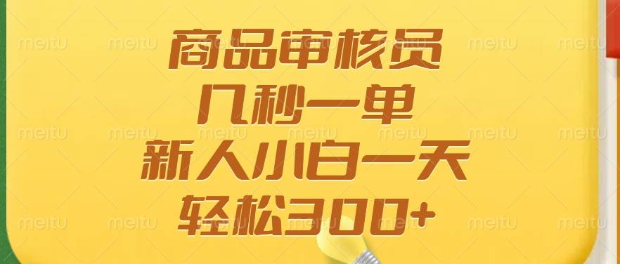 （14393期）商品审核员，几秒一单，多劳多得，新人小白一天轻松300+-知享知识库