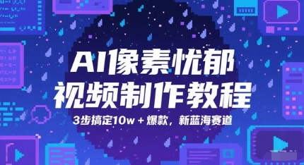 AI像素忧郁视频制作教程,3步搞定10w+爆款,新蓝海赛道-知享知识库
