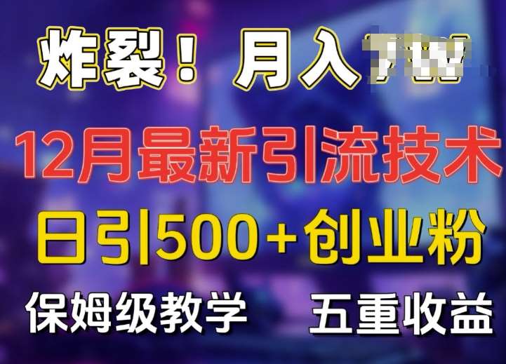 炸裂!揭秘12月最新日引流500+精准创业粉，多重收益保姆级教学-知享知识库