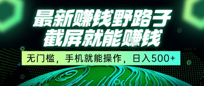 最新野路子截屏就能挣钱，无门槛，手机就能操作，日入5张【揭秘】-知享知识库