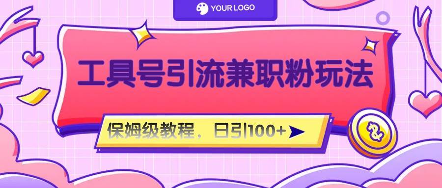工具号精准引流自媒体兼职粉玩法,保姆级教程,日引100粉-知享知识库