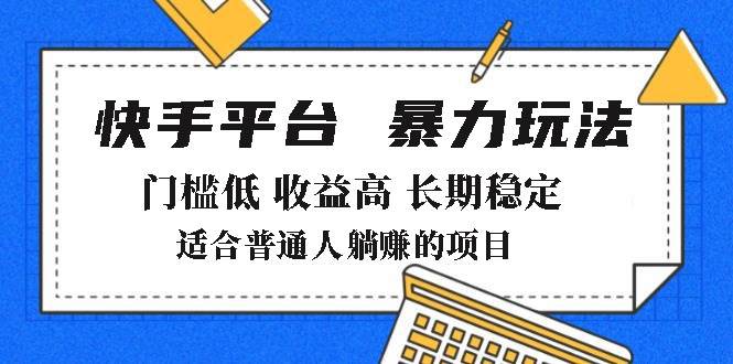 （14247期）2025年暴力玩法，快手带货，门槛低，收益高，月躺赚8000+-知享知识库