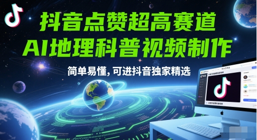 抖音点赞超高赛道，AI地理科普视频制作，简单易懂，可进抖音独家精选-知享知识库