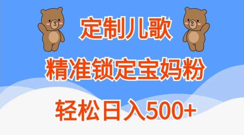 定制儿歌,精准锁定宝妈粉,轻松日入500+【揭秘】-知享知识库