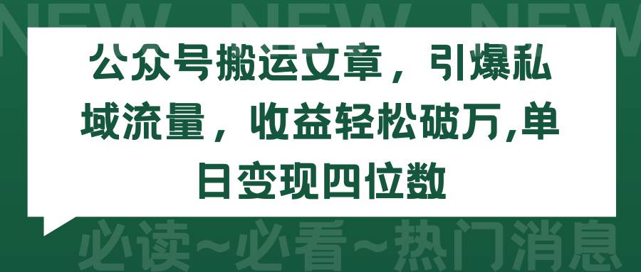 （9795期）公众号搬运文章，引爆私域流量，收益轻松破万，单日变现四位数-知享知识库