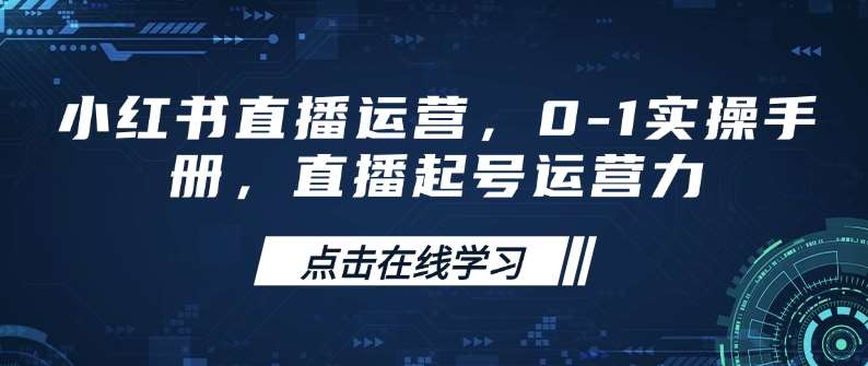 小红书直播运营,0-1实操手册,直播起号运营力-知享知识库