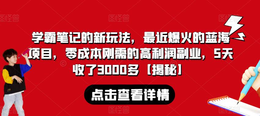 学霸笔记的新玩法，最近爆火的蓝海项目，零成本刚需的高利润副业，5天收了3000多【揭秘】-知享知识库