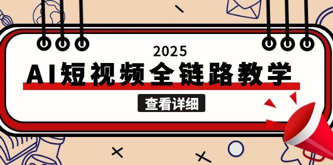 2025AI短视频全链路教学，文案图片视频生成，解决自媒体创作痛点-知享知识库