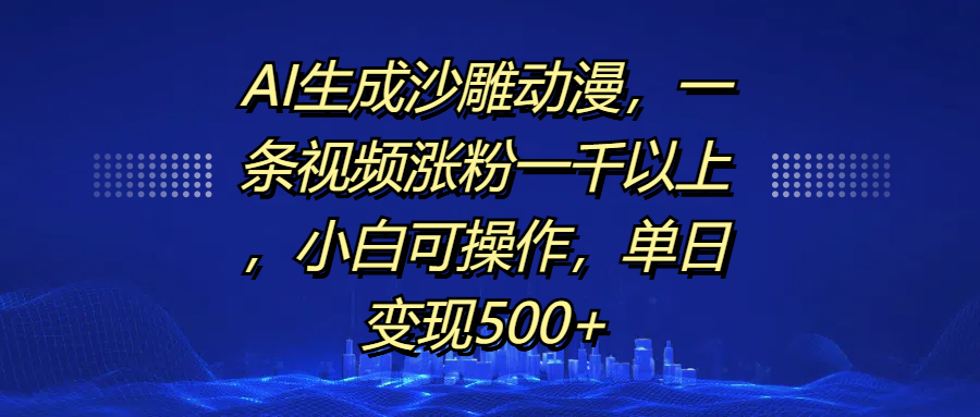 AI生成沙雕动漫,一条视频涨粉一千以上,单日变现500+,小白可操作-知享知识库