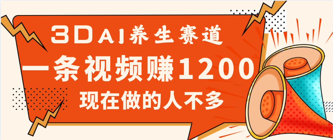3DAI养生赛道，一条视频赚了1200，新蓝海，目前做的人不多-知享知识库