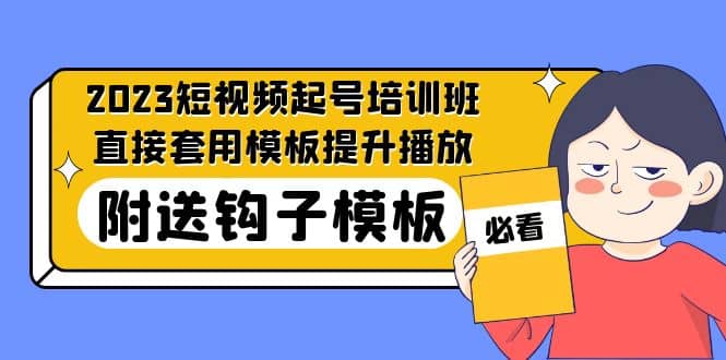 2023最新短视频起号培训班：直接套用模板提升播放，附送钩子模板-31节课-知享知识库