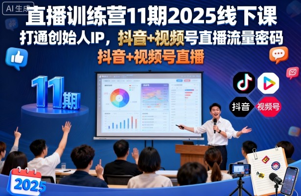 直播训练营11期2025线下课，打通创始人IP，抖音+视频号直播流量密码，教你做出高流量高变现的直播间-知享知识库