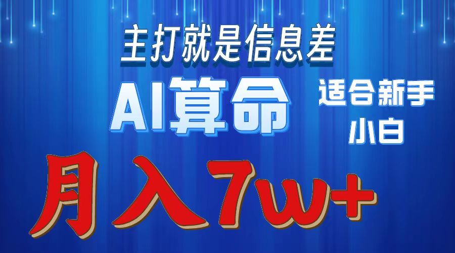AI算命打的就是信息差适合新手小白实操月入7w＋-知享知识库