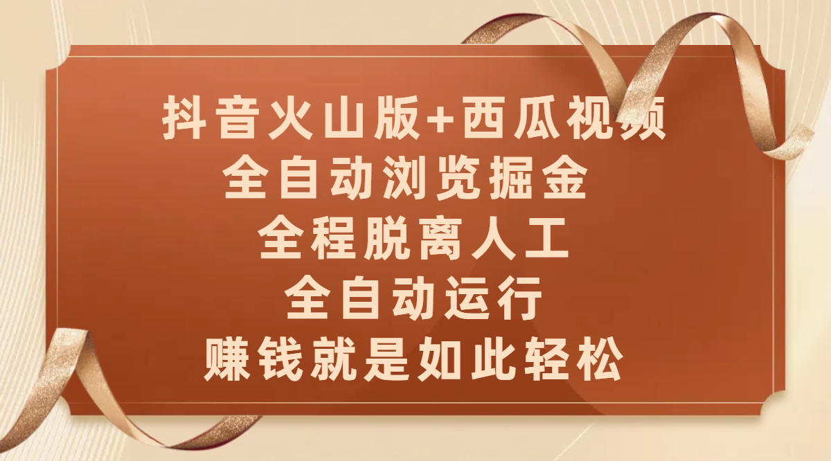 抖音火山版+西瓜视频双平台,全自动浏览掘金 ,全程脱离人工,全自动运行,赚钱就是如此轻松-知享知识库