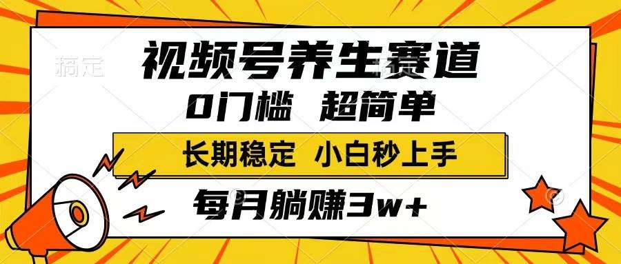 （14315期）视频号养生赛道，一条视频1800，超简单，长期稳定可做，月入3w+不是梦-知享知识库
