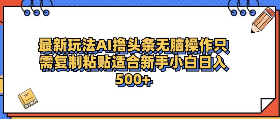 最新AI头条撸收益，日入500＋  只需无脑粘贴复制-知享知识库