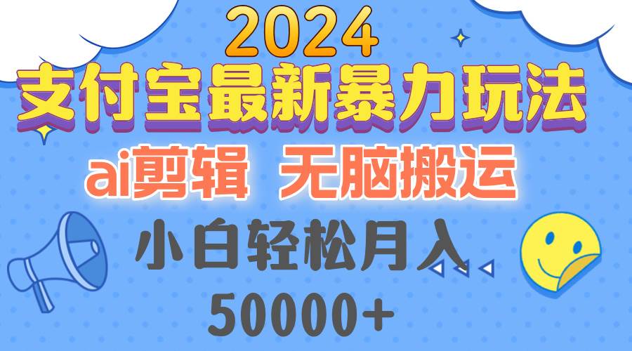 （12923期）2024支付宝最新暴力玩法，AI剪辑，无脑搬运，小白轻松月入50000+-知享知识库