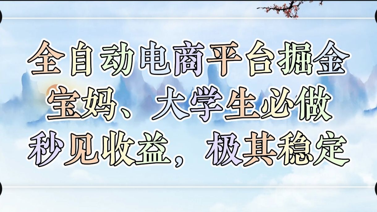全自动电商平台掘金，宝妈，大学生必做，秒见收益，极其稳定-知享知识库