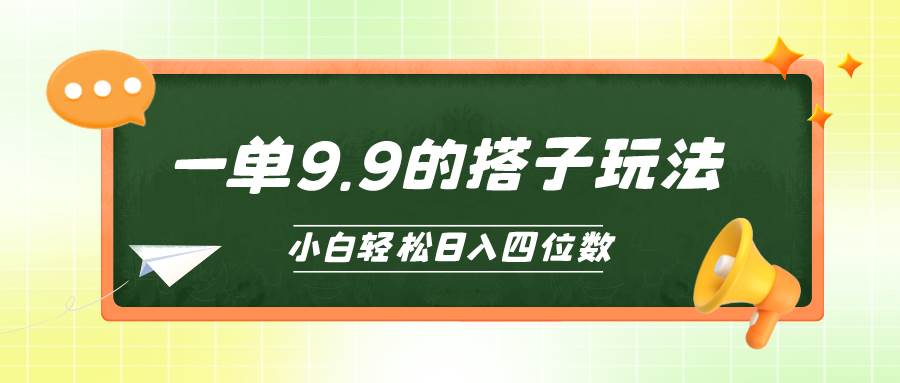 （10162期）小白也能轻松玩转的搭子项目，一单9.9，日入四位数-知享知识库