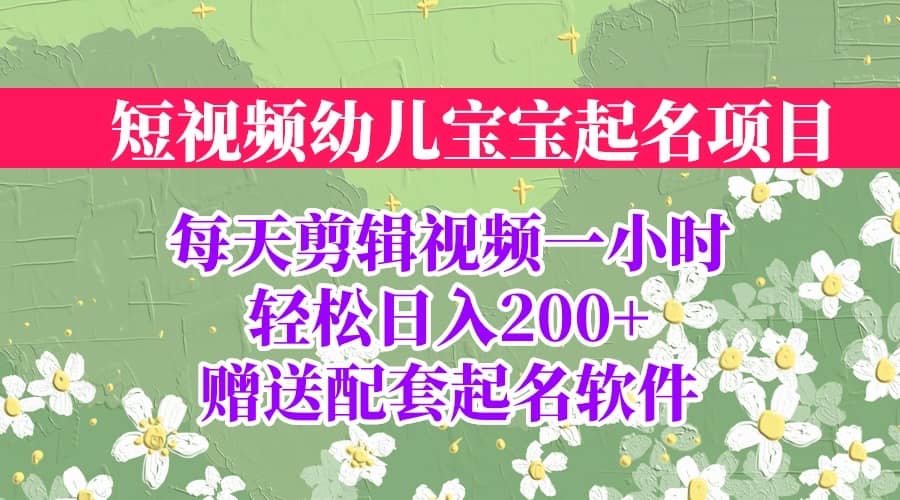 短视频幼儿宝宝起名项目，全程投屏实操，赠送配套软件-知享知识库