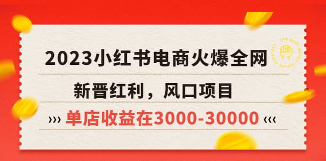 2023小红书电商火爆全网，新晋红利，风口项目，单店收益在3000-30000-知享知识库