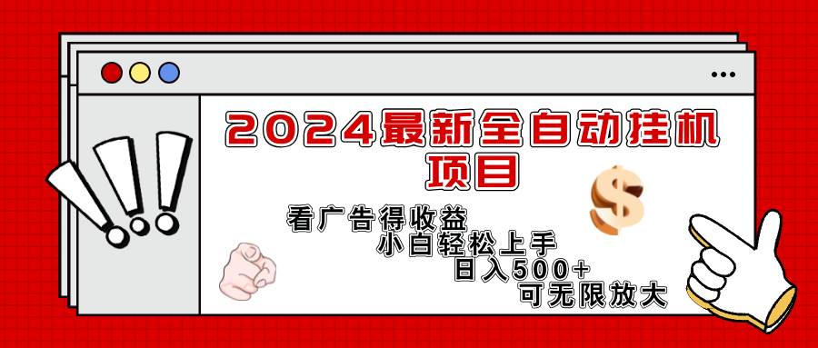 (11772期)2024最新全自动挂机项目,看广告得收益小白轻松上手,日入300+ 可无限放大-知享知识库