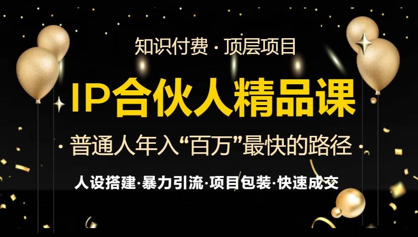 （13297期）IP合伙人最新精品课程，知识付费全流程+最强引流术+小白避坑指南-知享知识库