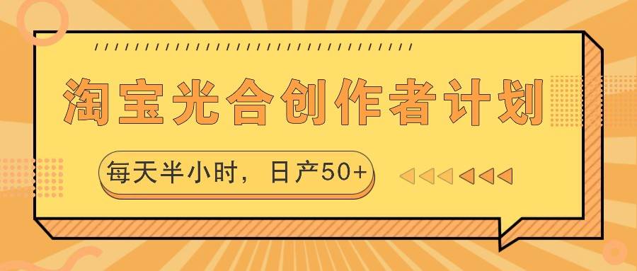 淘宝光合创作者计划，每天半小时，日产50+-知享知识库