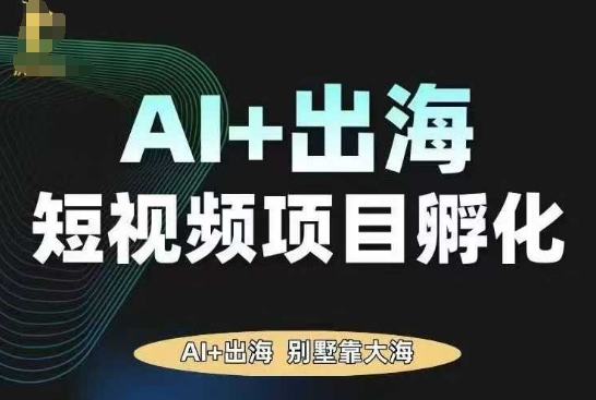 AI·TikTok AI+出海短视频项目孵化，陪你从0-1借助AI实现出海变现-知享知识库