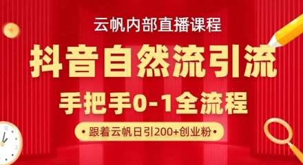 【云帆内部直播课】抖音最新自然模版引流玩法，单号单日引300+精准创业粉-知享知识库