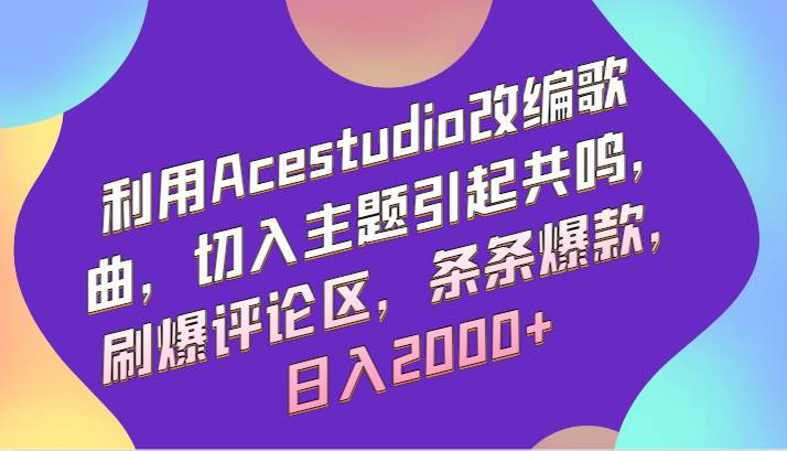 利用Acestudio改编歌曲，切入主题引起共鸣，刷爆评论区，条条爆款，日入2000+-知享知识库