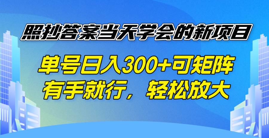 （14246期）照抄答案当天学会的新项目，单号日入300 +可矩阵，有手就行，轻松放大-知享知识库
