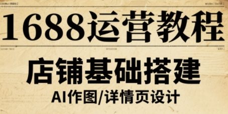 1688运营教程，助力商家提升流量与转化-知享知识库