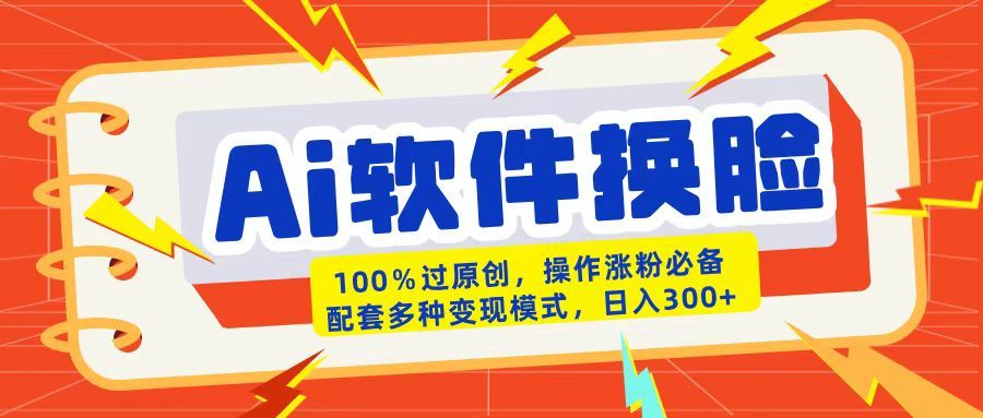 AI软件换脸100%过原创搬运涨粉必备配套多种变现模式日入300+-知享知识库