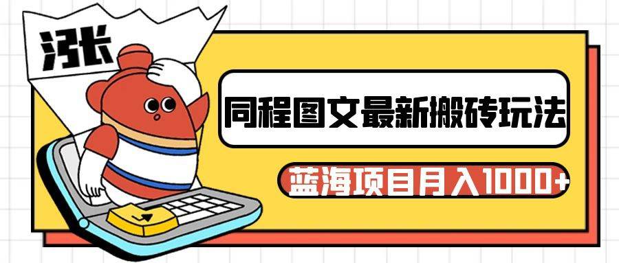 同程旅行图文搬砖最新玩法，操作简单易上手，蓝海项目 轻松稳定月入1000+-知享知识库
