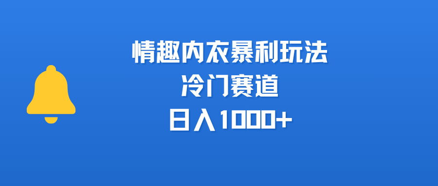 情趣内衣暴利玩法,冷门赛道,日入1000+-知享知识库