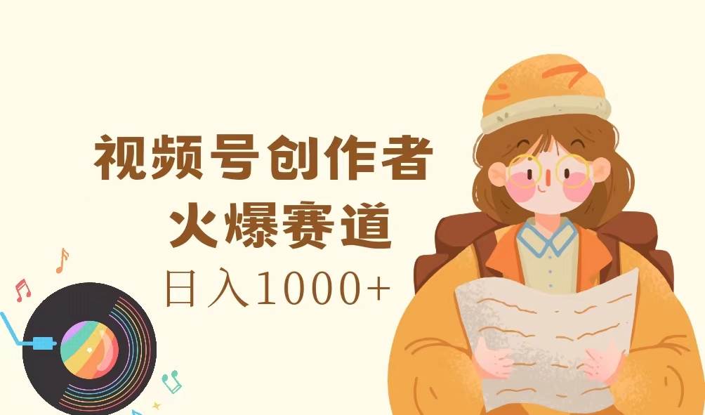 (11833期)视频号创作者,火爆赛道,日入1000+-知享知识库