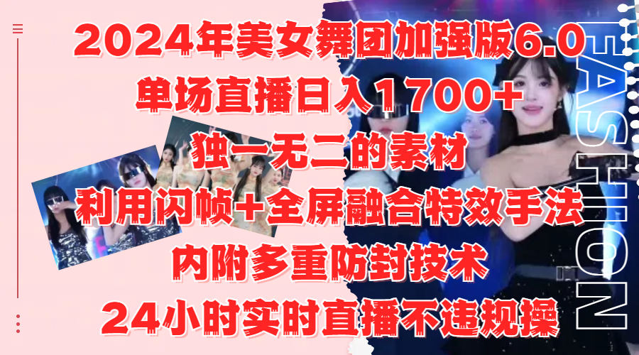 2024年美女舞团加强版6.0,单场直播日入1700+,独一无二的素材,利用闪帧+全屏融合特效手法,内附多重防封技术-知享知识库