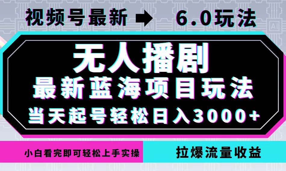 （12737期）视频号最新6.0玩法，无人播剧，轻松日入3000+，最新蓝海项目，拉爆流量…-知享知识库