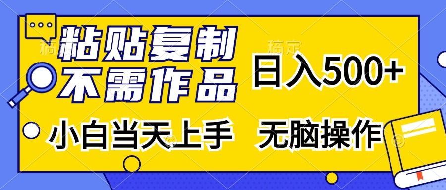 粘贴复制无需作品，日入500+，小白当天上手，无脑操作-知享知识库