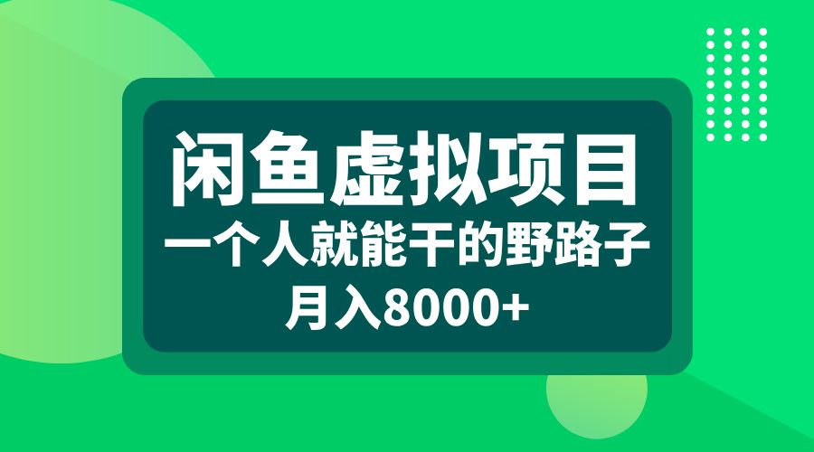 闲鱼虚拟项目,一个人就能干的野路子,月入8000+-知享知识库