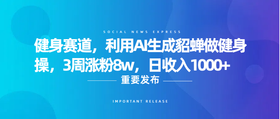 健身赛道，利用AI生成貂蝉做健身操，3周涨粉8w，日收入1000+-知享知识库