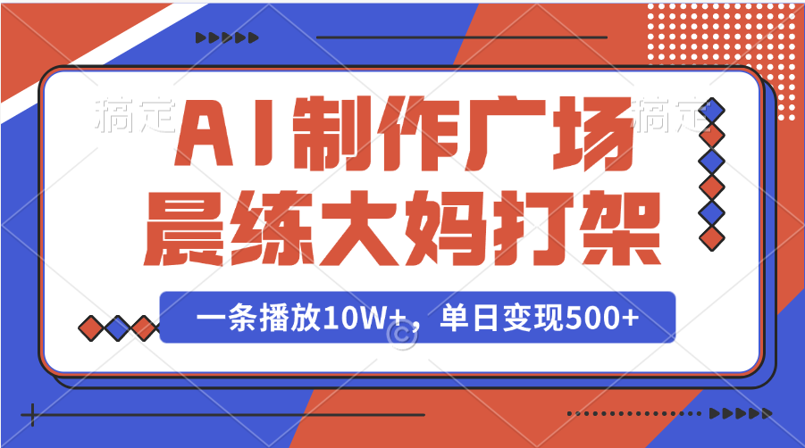 AI制作广场晨练大妈打架，一条播放10W+，单日变现500+-知享知识库