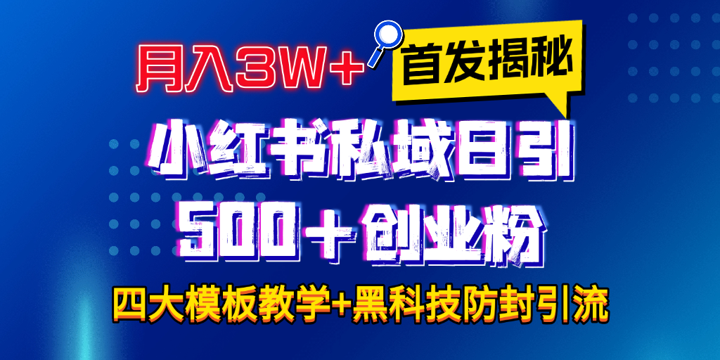 首发揭秘小红书私域日引500+创业粉四大模板，月入3W+全程干货！没有废话！保姆教程！-知享知识库