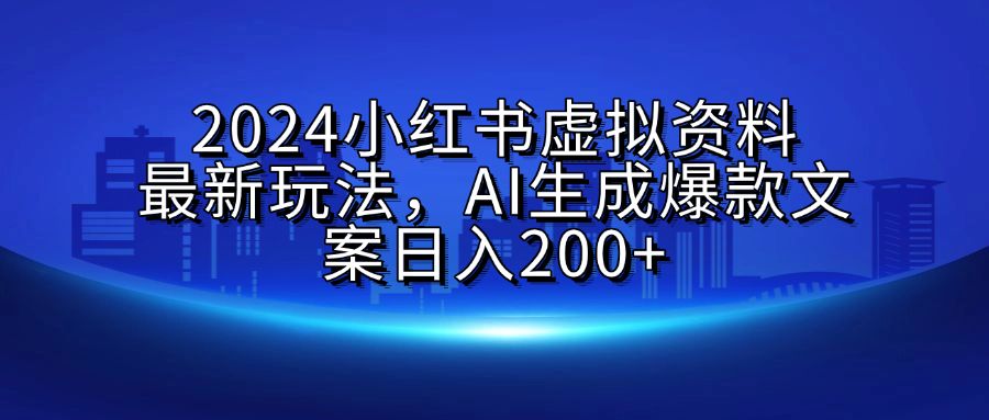 2024小红书虚拟资料最新玩法,AI生成爆款文案日入200+-知享知识库