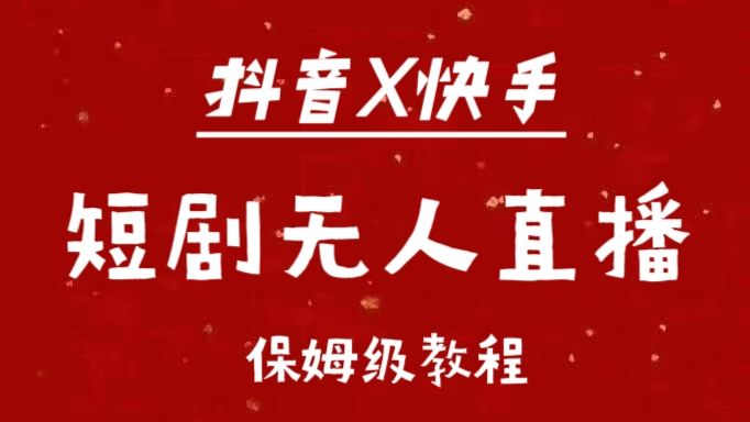 抖音快手短剧无人直播最新保姆级教程来了-知享知识库